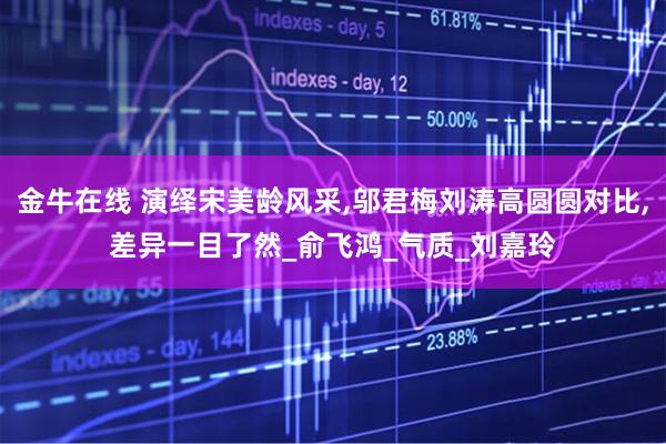 金牛在线 演绎宋美龄风采,邬君梅刘涛高圆圆对比,差异一目了然_俞飞鸿_气质_刘嘉玲