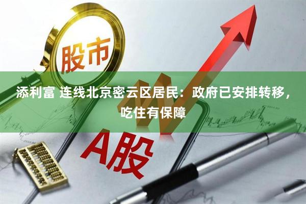 添利富 连线北京密云区居民：政府已安排转移，吃住有保障